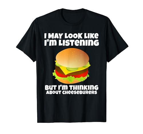 I'm Not Listening I'm Thinking About Cheeseburgers Funny T-Shirt