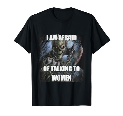 I Am Afraid Of Talking To Women Funny Hard Skeleton Meme T-Shirt