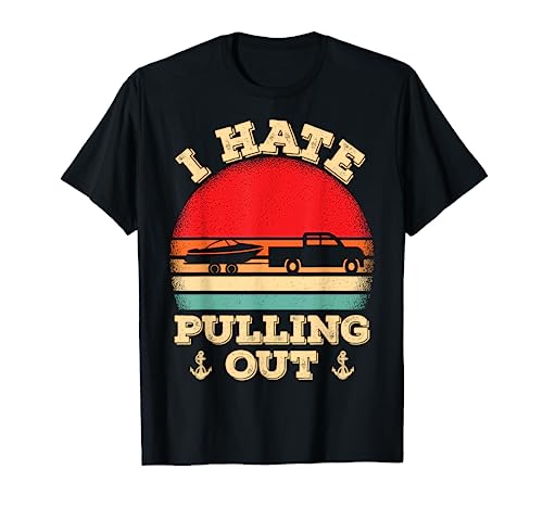 I hate pulling out Retro boating boat captain T-Shirt