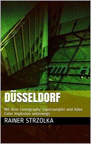 Düsseldorf: Mit dem Lomography Supersampler und Adox Color Implosion unterwegs (The lomographic library. Galerie für Kulturkommunikation - Die lomographische ... für Kulturkommunikation 76) (German Edition)