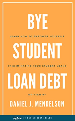 BYE Student Loan Debt: Learn How to Empower Yourself by Eliminating Your Student Loans