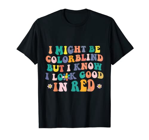Funny Colorblind Quote I Look Good In Red Enchroma Love Joke T-Shirt