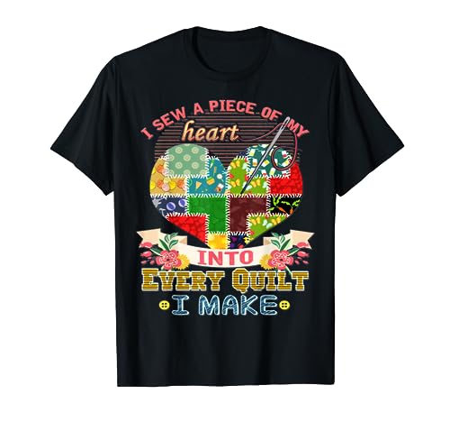 I sew a piece of my heart into every Quilt I make T-shirt