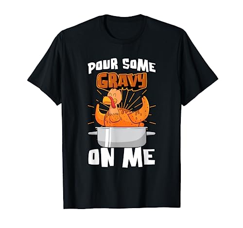 Pour Some Gravy On Me Turkey Thanksgiving Friendsgiving T-Shirt