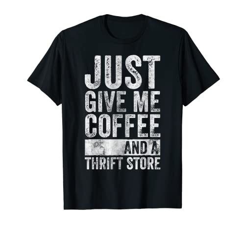 Funny Shopping Shirt Just Give Me Coffee And A Thrift Store T-Shirt