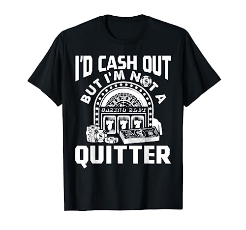I'd Cash Out But I'm Not A Quitter Funny Gambling Gift T-Shirt