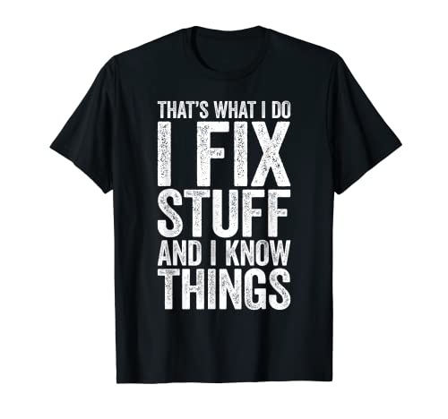 I Fix Stuff and I Know Things T-Shirt Mechanic Shirt T-Shirt