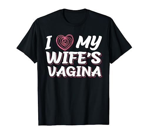 I Love My Wife's Vagina Newlywed Husband Wife Funny Sex Gift T-Shirt