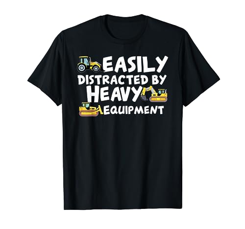 Funny Easily Distracted By Heavy Equipment T-Shirt