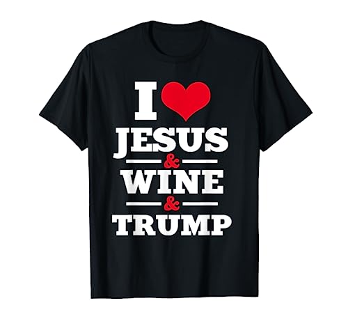Love Jesus Wine Trump Religious Christian Faith Mom Gift T-Shirt