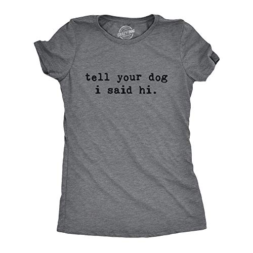 Womens Tell Your Dog I Said Hi T Shirt Funny Cool Mom Humor Pet Puppy Lover Tee Funny Womens Tee for Dog Lovers with Adult Humor Dark Grey XL