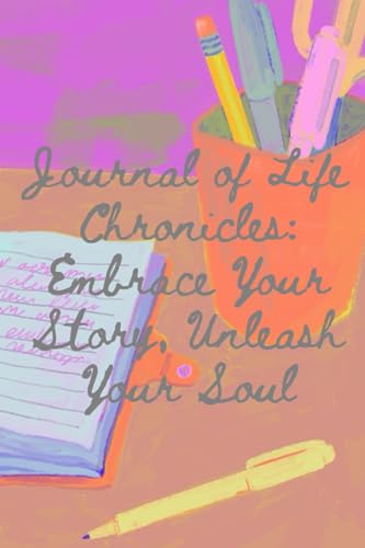 Journal of Life Chronicles: Embrace Your Story, Unleash Your Soul