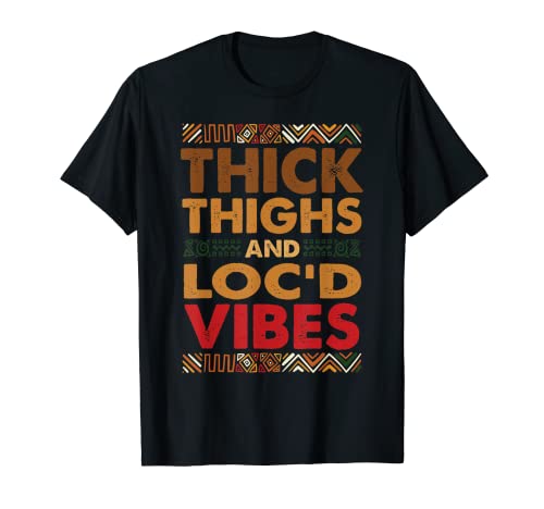 Thick Thighs Loc'd Vibes Melanated Melanin Black History T-Shirt