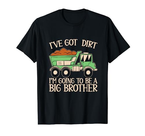 Funny Big Brother Truck I've Got Dirt For Kids Humor T-Shirt