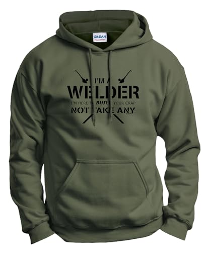 Welder Gift Here to Build Your Crap Not Take Any Hoodie Sweatshirt 2XL MlGrn Military Green