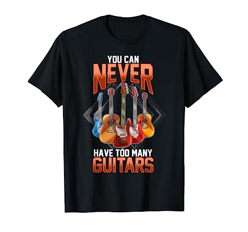 Guitar Shirts For Men You Can Never Have Too Many Guitars T-Shirt