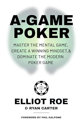 A-Game Poker: Master The Mental Game, Create A Winning Mindset, & Dominate The Modern Poker Game