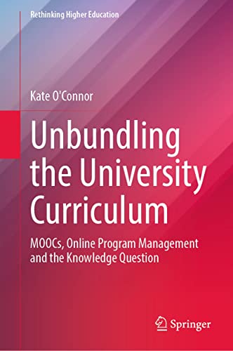 Unbundling the University Curriculum: MOOCs, Online Program Management and the Knowledge Question (Rethinking Higher Education)