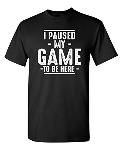 I Paused My Game to Be Here Video Gamer Funny T Shirt XL Black