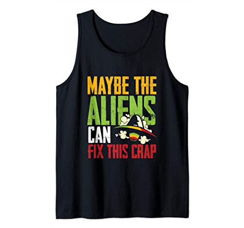 Maybe The Aliens Can Fix This Crap Funny Earth Problems Joke Tank Top