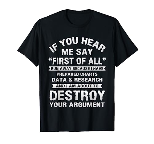 First of All Funny College Sarcastic Debate Team Researcher T-Shirt