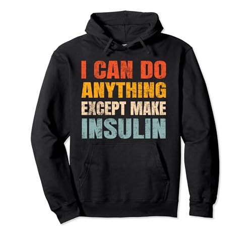 I Can Do Anything Except Make Insulin Cute Diabetic Diabetes Pullover Hoodie
