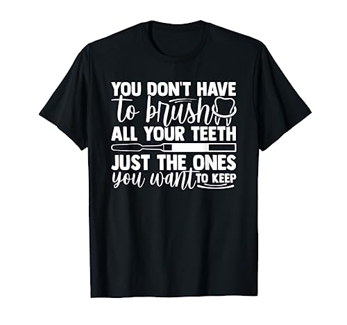 You Don't Have To Brush All Your Teeth Dentist Joke Design T-Shirt