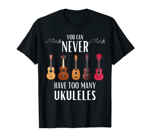 You Can Never Have Too Many Ukuleles - Funny Ukulele T-Shirt