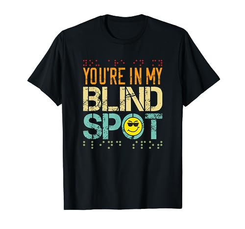 You´re In My Blind Spot Blind People Humor Blind Guy T-Shirt