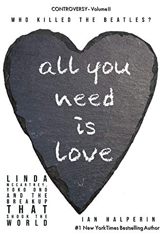 CONTROVERSY - Volume II Who Killed The Beatles?: All You Need is Love - Linda, McCartney, Yoko Ono and The Breakup That Shook The World (Controversy: Sex, ... Dirty Money By The World's Powerful Elite)