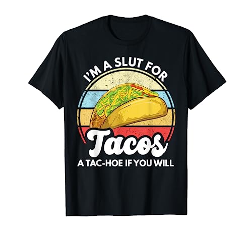 I'm A Slut For Tacos A Tac Hoe If You Will Funny Taco Lover T-Shirt
