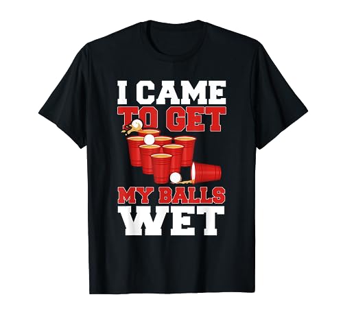 I Came To Get My Balls Wet Beer Pong Champion Drinking Funny T-Shirt
