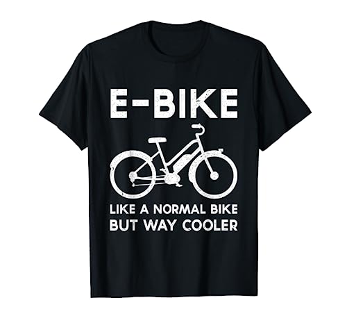 Funny E-Bike Like a Normal Bike But Way Cooler Electric Bike T-Shirt