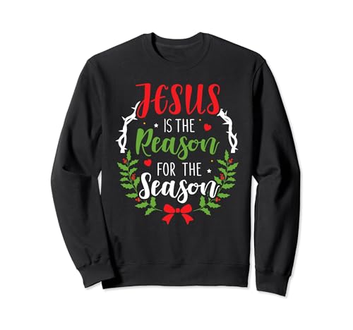 Jesus is the reason for the season christian christmas Sweatshirt