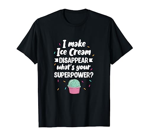I Make Ice Cream Disappear What's Your Superpower? T-Shirt