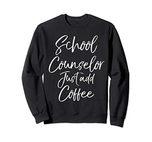 Funny Counseling Quote Gift School Counselor Just Add Coffee Sweatshirt