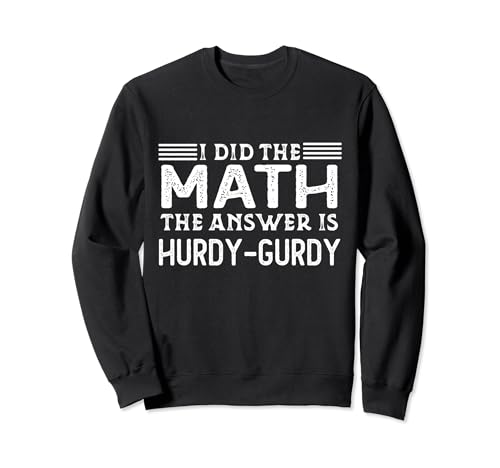 The Answer Is Hurdy-Gurdy Funny Math Teacher Student Sweatshirt