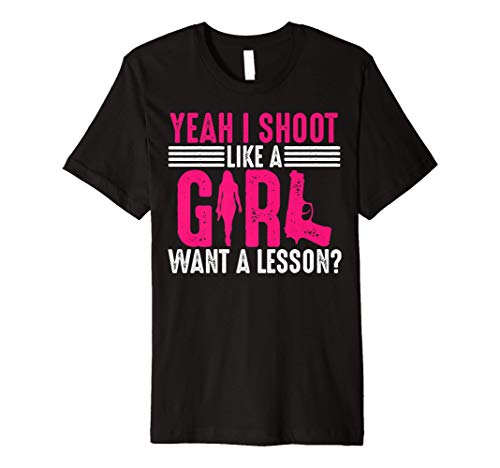 Funny Yeah I Shoot Like A Girl Gift Cool Gun Shooting Women Premium T-Shirt