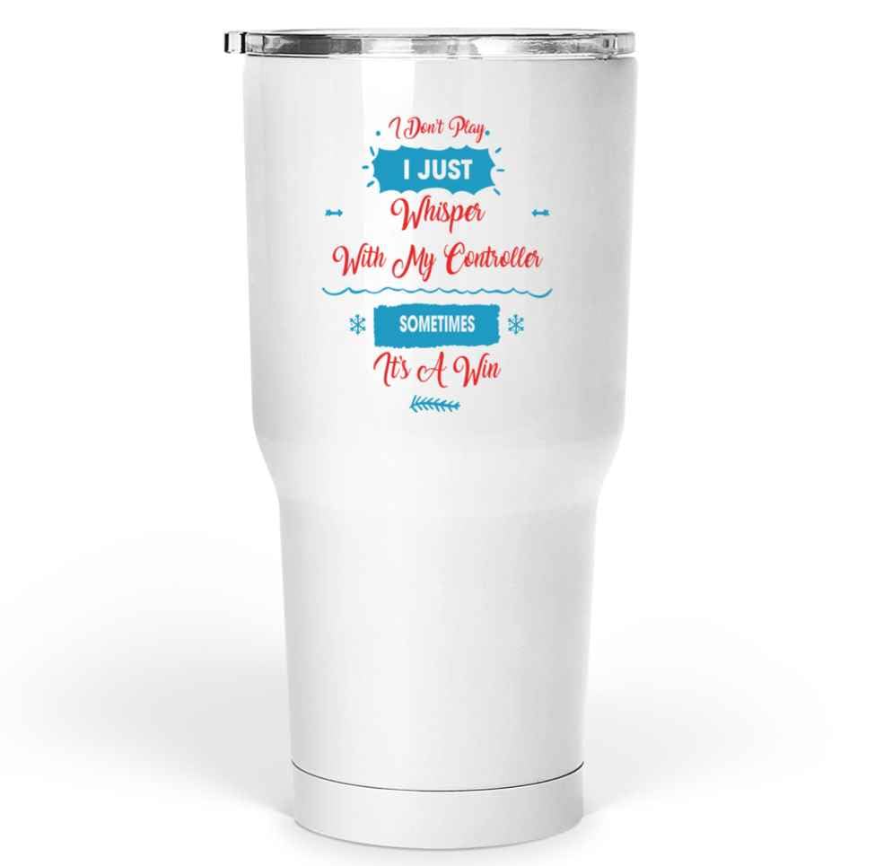 Gamer - I Don't Play, I Just Whisper with My Controller, Sometimes It's a Win - Funny Victory Playthrough Quote - Gamer Gift - 30oz Large Tumbler