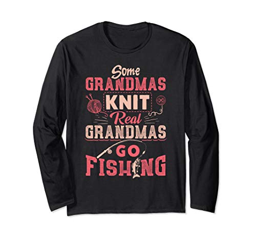 Some Grandmas Knit Real Grandmas Go Fishing Gift Long Sleeve T-Shirt