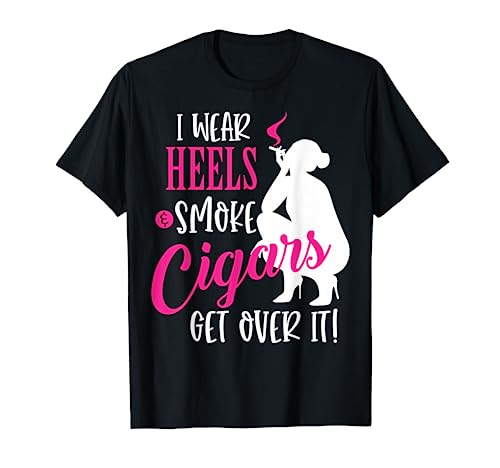 Wear Heels and Smoke Cigars Womens Gift T-Shirt