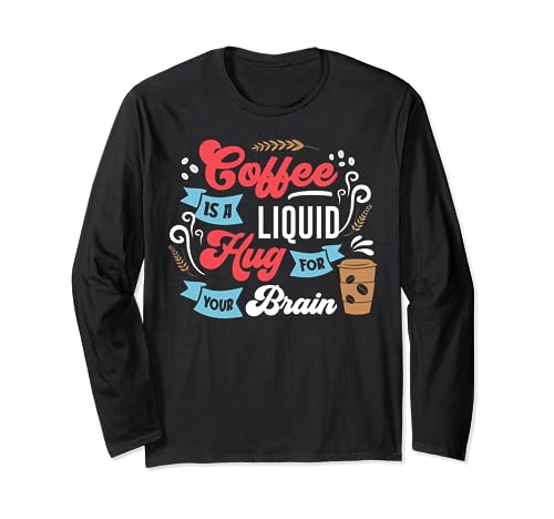 Coffee Is A Liuid Hug For Your Brain Long Sleeve T-Shirt