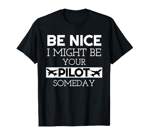 Be Nice I Might Be Your Pilot Someday Aviation Aircraft T-Shirt