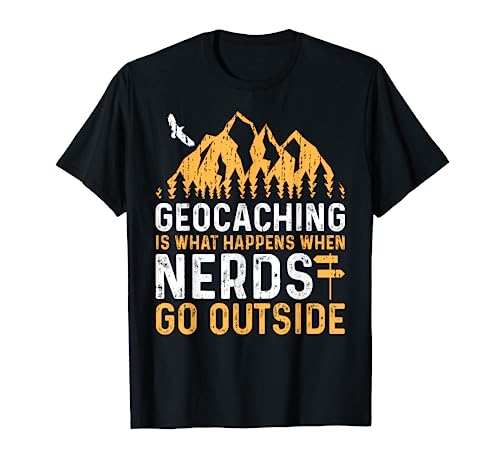 Geocaching Is What Happens When Nerds Go Outside T-Shirt T-Shirt