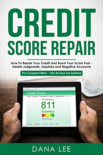 Credit Score Repair: How To Repair Your Credit and Boost Your Score Fast - Delete Judgments, Inquiries and Negative Accounts - The Complete Credit Repair Edition - Fully Revised and Updated