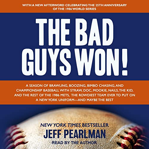 The Bad Guys Won: A Season of Brawling, Boozing, Bimbo Chasing, and Championship Baseball with Straw, Doc, Mookie, Nails, the Kid, and the Rest of the 1986 Mets, the Rowdiest Team Ever to Put on a New York Uniform - and Maybe the Best