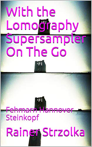 With the Lomography Supersampler On The Go : Fehmarn Hannover Steinkopf (The lomographic library. Galerie für Kulturkommunikation - Die lomographische ... Galerie für Kulturkommunikation Book 61)