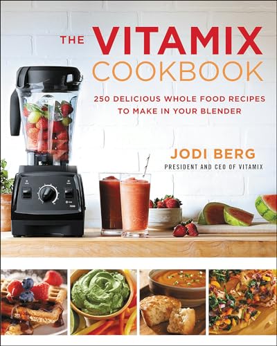 The Vitamix Cookbook: 250 Delicious Whole Food Recipes to Make in Your Blender