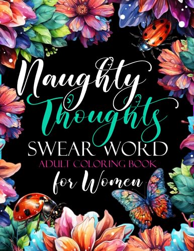 Naughty Thoughts For Her Swear Word Adult Coloring Book for Women: Hilarious & Dirty Cuss Phrase Colouring Pages for Adult with Stress Relieving & Relaxing Designs