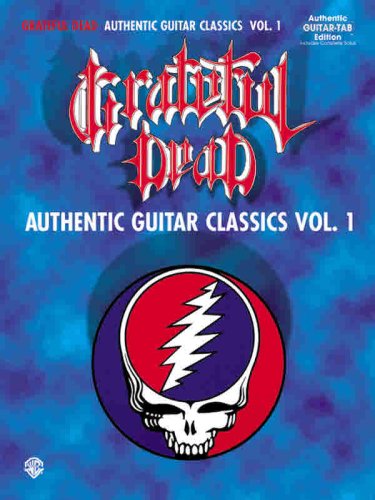 Grateful Dead -- Authentic Guitar Classics, Vol 1: Authentic Guitar TAB